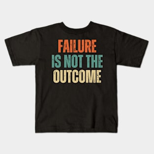 Inspirational and Motivational Quotes for Success - Failure Is Not The Outcome Kids T-Shirt